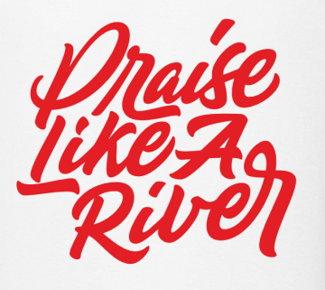 T-Shirt: Praise like a river